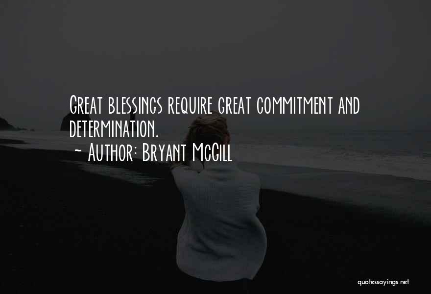 Bryant McGill Quotes: Great Blessings Require Great Commitment And Determination.