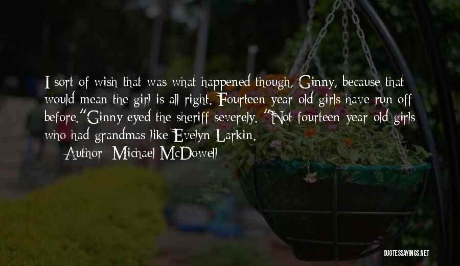 Michael McDowell Quotes: I Sort Of Wish That Was What Happened Though, Ginny, Because That Would Mean The Girl Is All Right. Fourteen-year-old