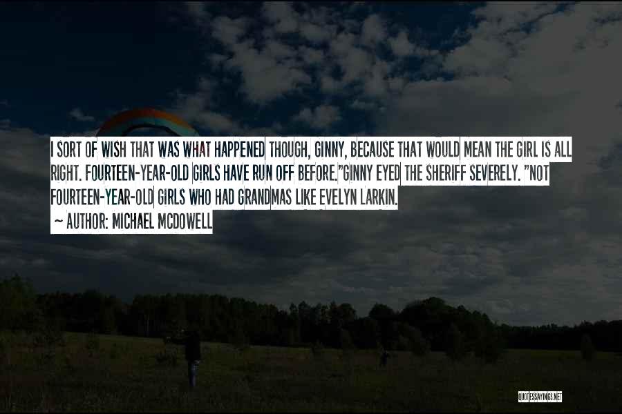 Michael McDowell Quotes: I Sort Of Wish That Was What Happened Though, Ginny, Because That Would Mean The Girl Is All Right. Fourteen-year-old
