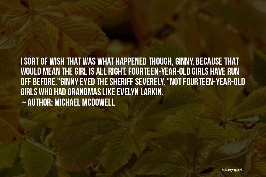 Michael McDowell Quotes: I Sort Of Wish That Was What Happened Though, Ginny, Because That Would Mean The Girl Is All Right. Fourteen-year-old