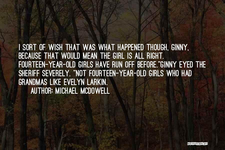Michael McDowell Quotes: I Sort Of Wish That Was What Happened Though, Ginny, Because That Would Mean The Girl Is All Right. Fourteen-year-old