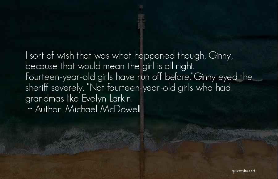Michael McDowell Quotes: I Sort Of Wish That Was What Happened Though, Ginny, Because That Would Mean The Girl Is All Right. Fourteen-year-old