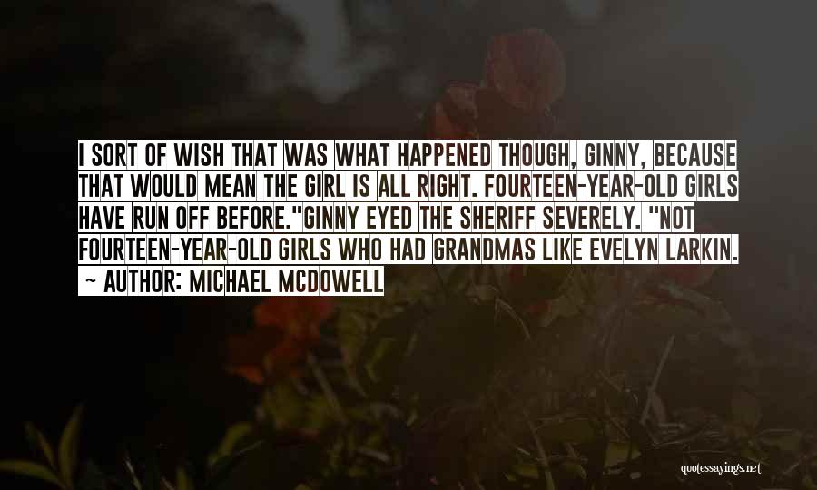 Michael McDowell Quotes: I Sort Of Wish That Was What Happened Though, Ginny, Because That Would Mean The Girl Is All Right. Fourteen-year-old