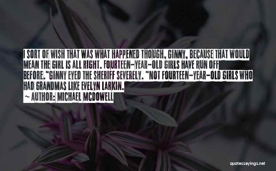 Michael McDowell Quotes: I Sort Of Wish That Was What Happened Though, Ginny, Because That Would Mean The Girl Is All Right. Fourteen-year-old