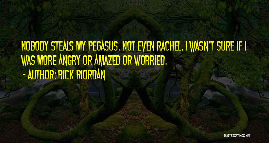 Rick Riordan Quotes: Nobody Steals My Pegasus. Not Even Rachel. I Wasn't Sure If I Was More Angry Or Amazed Or Worried.