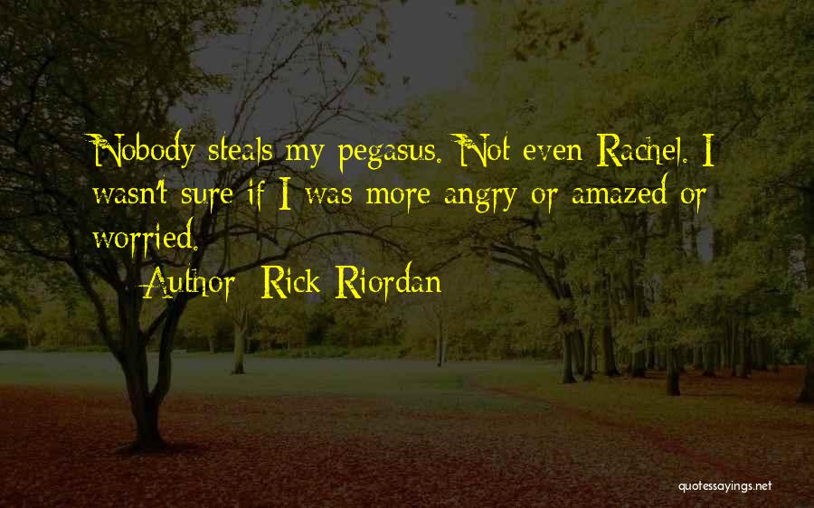 Rick Riordan Quotes: Nobody Steals My Pegasus. Not Even Rachel. I Wasn't Sure If I Was More Angry Or Amazed Or Worried.