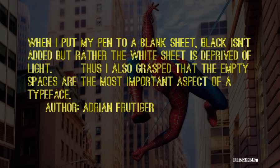 Adrian Frutiger Quotes: When I Put My Pen To A Blank Sheet, Black Isn't Added But Rather The White Sheet Is Deprived Of