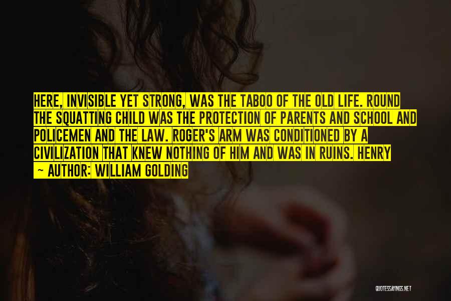 William Golding Quotes: Here, Invisible Yet Strong, Was The Taboo Of The Old Life. Round The Squatting Child Was The Protection Of Parents