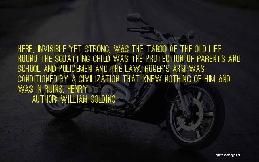 William Golding Quotes: Here, Invisible Yet Strong, Was The Taboo Of The Old Life. Round The Squatting Child Was The Protection Of Parents