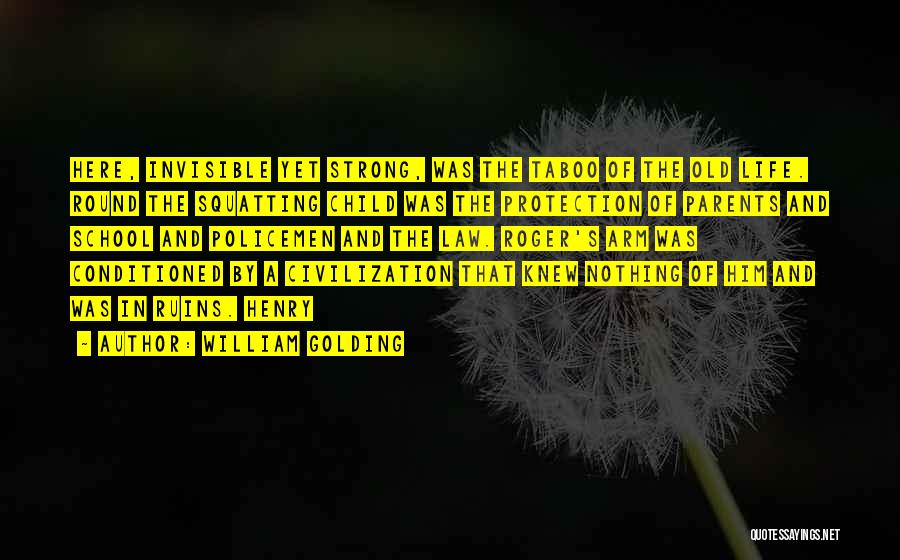 William Golding Quotes: Here, Invisible Yet Strong, Was The Taboo Of The Old Life. Round The Squatting Child Was The Protection Of Parents