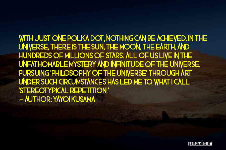 Yayoi Kusama Quotes: With Just One Polka Dot, Nothing Can Be Achieved. In The Universe, There Is The Sun, The Moon, The Earth,