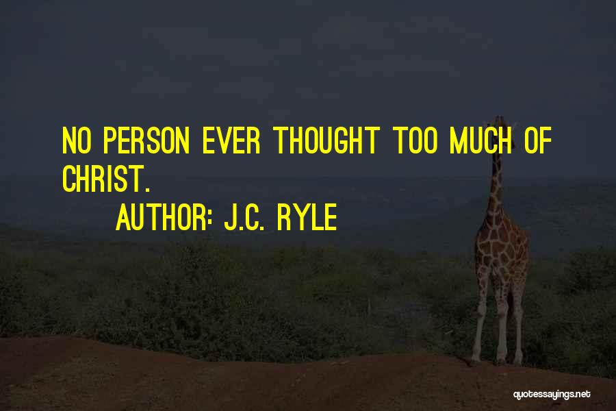 J.C. Ryle Quotes: No Person Ever Thought Too Much Of Christ.