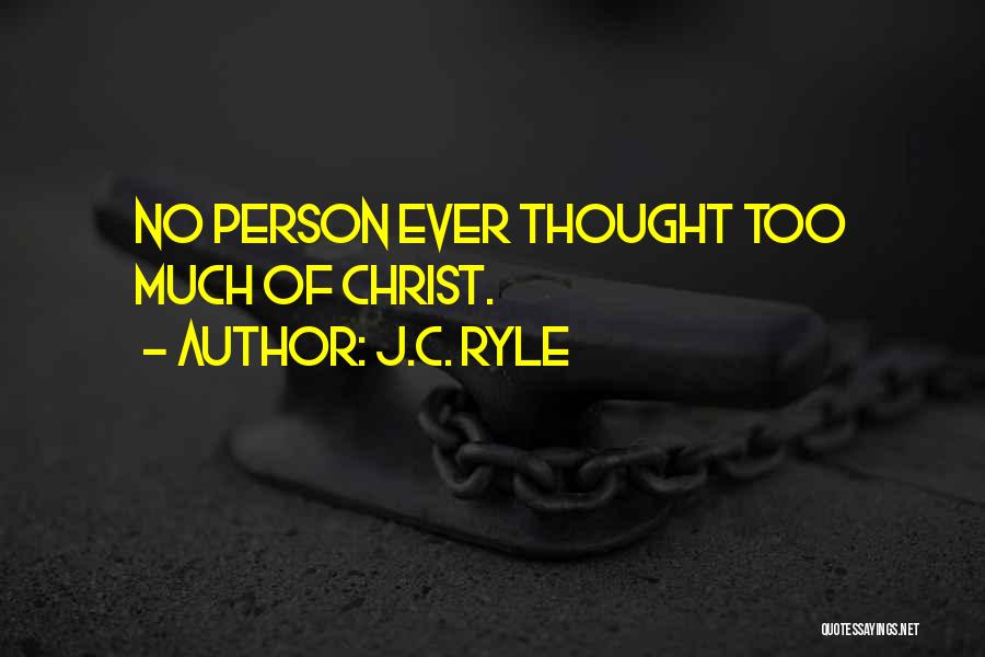 J.C. Ryle Quotes: No Person Ever Thought Too Much Of Christ.