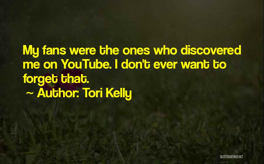 Tori Kelly Quotes: My Fans Were The Ones Who Discovered Me On Youtube. I Don't Ever Want To Forget That.