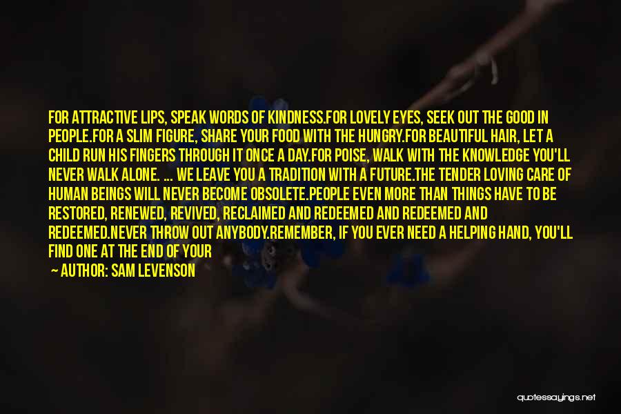 Sam Levenson Quotes: For Attractive Lips, Speak Words Of Kindness.for Lovely Eyes, Seek Out The Good In People.for A Slim Figure, Share Your