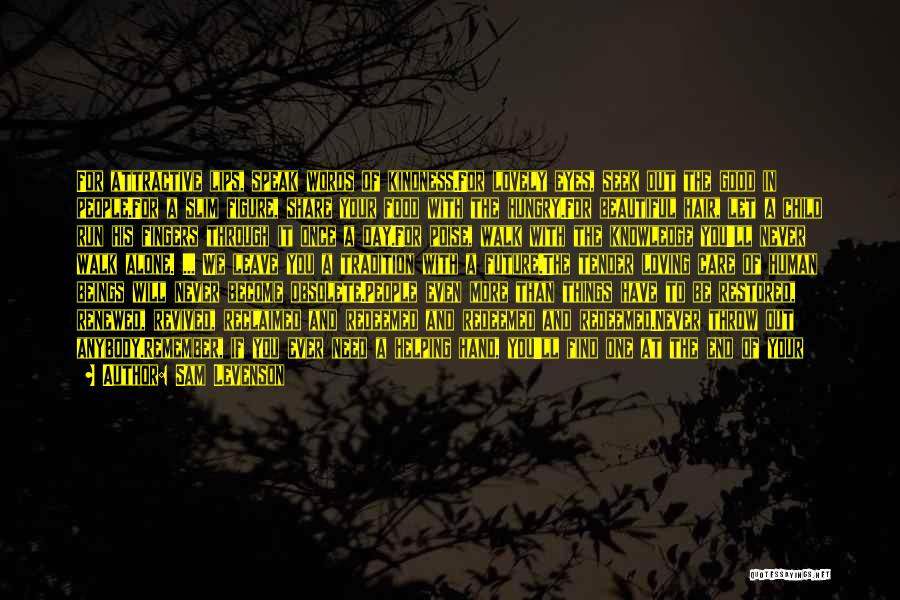 Sam Levenson Quotes: For Attractive Lips, Speak Words Of Kindness.for Lovely Eyes, Seek Out The Good In People.for A Slim Figure, Share Your