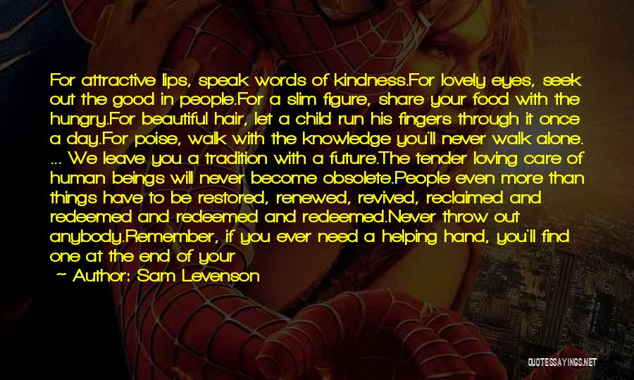 Sam Levenson Quotes: For Attractive Lips, Speak Words Of Kindness.for Lovely Eyes, Seek Out The Good In People.for A Slim Figure, Share Your