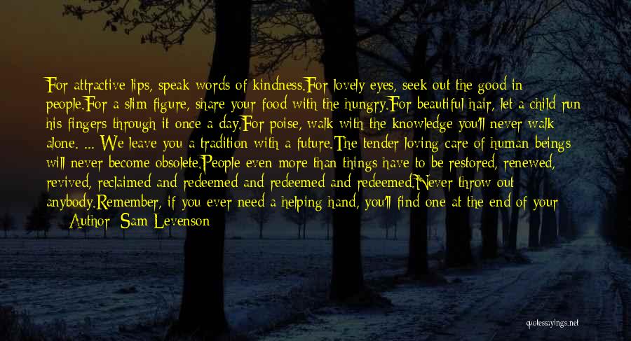 Sam Levenson Quotes: For Attractive Lips, Speak Words Of Kindness.for Lovely Eyes, Seek Out The Good In People.for A Slim Figure, Share Your