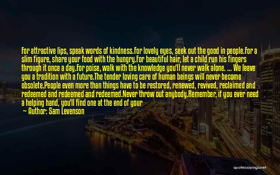 Sam Levenson Quotes: For Attractive Lips, Speak Words Of Kindness.for Lovely Eyes, Seek Out The Good In People.for A Slim Figure, Share Your