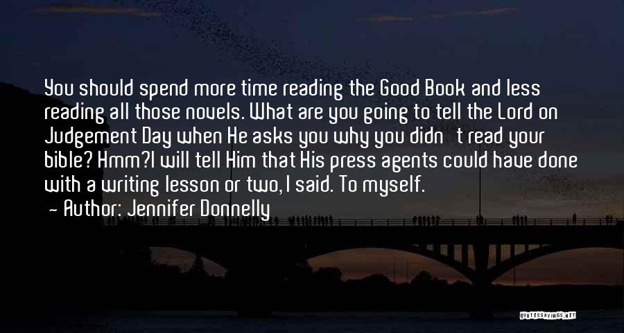 Jennifer Donnelly Quotes: You Should Spend More Time Reading The Good Book And Less Reading All Those Novels. What Are You Going To