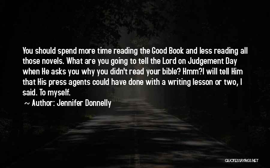 Jennifer Donnelly Quotes: You Should Spend More Time Reading The Good Book And Less Reading All Those Novels. What Are You Going To