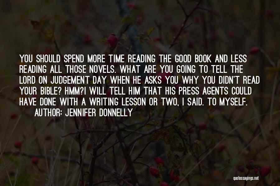 Jennifer Donnelly Quotes: You Should Spend More Time Reading The Good Book And Less Reading All Those Novels. What Are You Going To