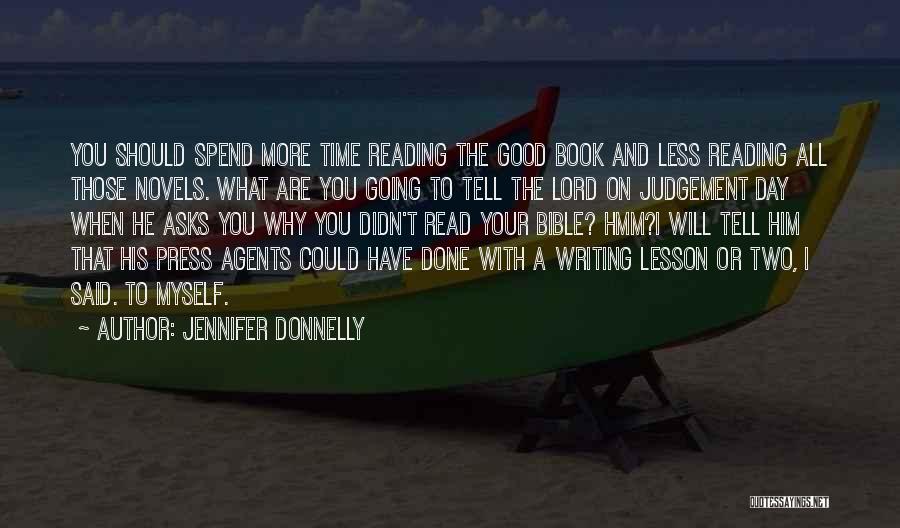 Jennifer Donnelly Quotes: You Should Spend More Time Reading The Good Book And Less Reading All Those Novels. What Are You Going To