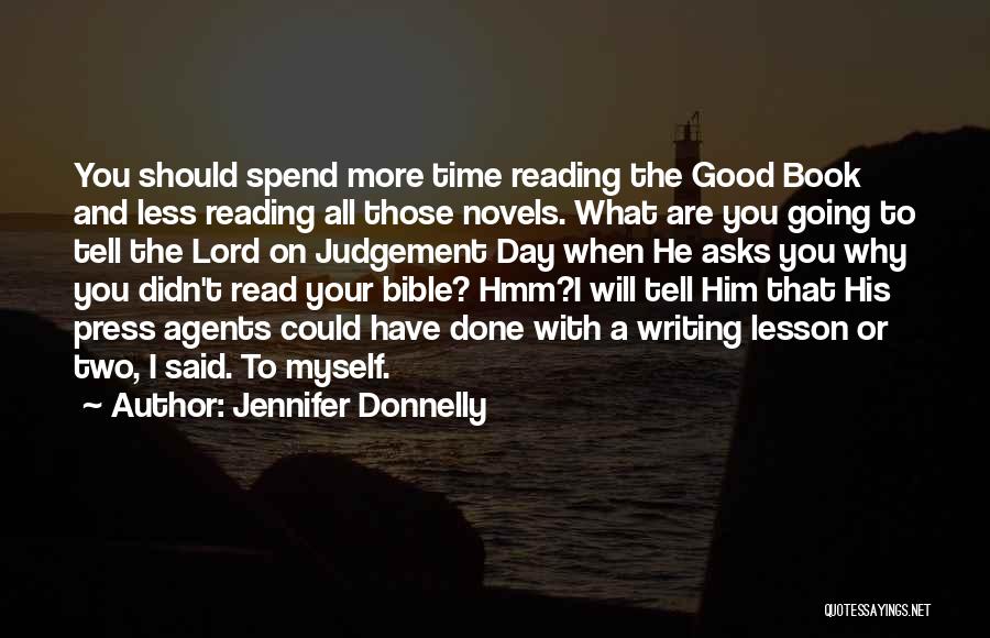 Jennifer Donnelly Quotes: You Should Spend More Time Reading The Good Book And Less Reading All Those Novels. What Are You Going To