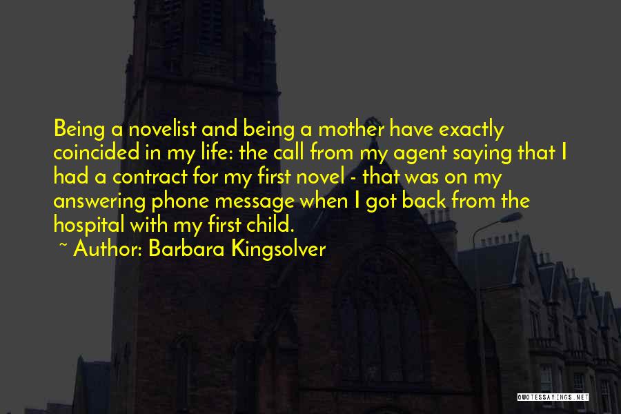 Barbara Kingsolver Quotes: Being A Novelist And Being A Mother Have Exactly Coincided In My Life: The Call From My Agent Saying That