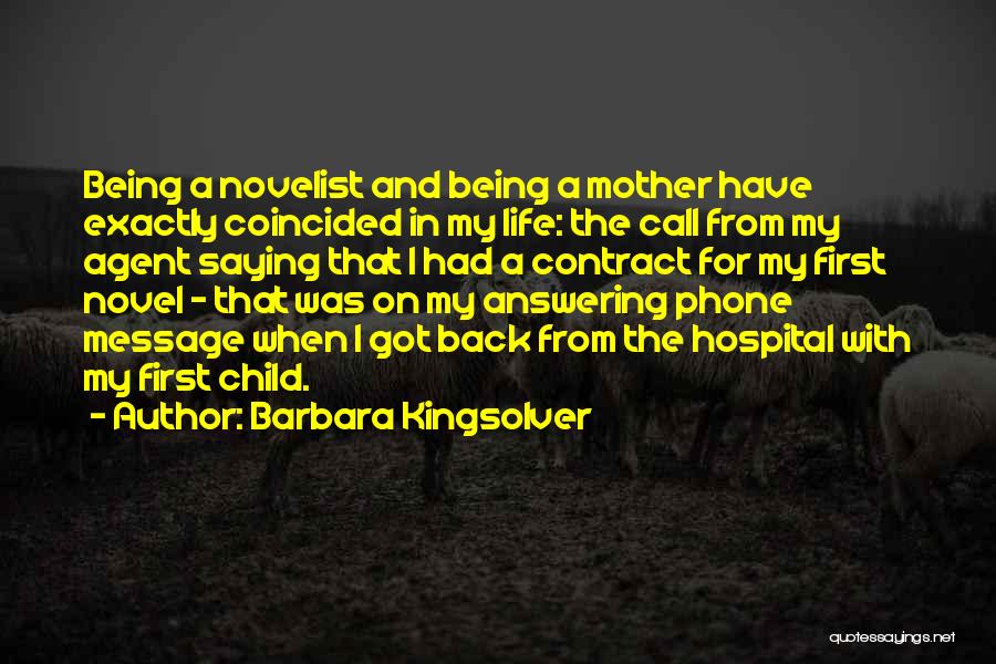 Barbara Kingsolver Quotes: Being A Novelist And Being A Mother Have Exactly Coincided In My Life: The Call From My Agent Saying That