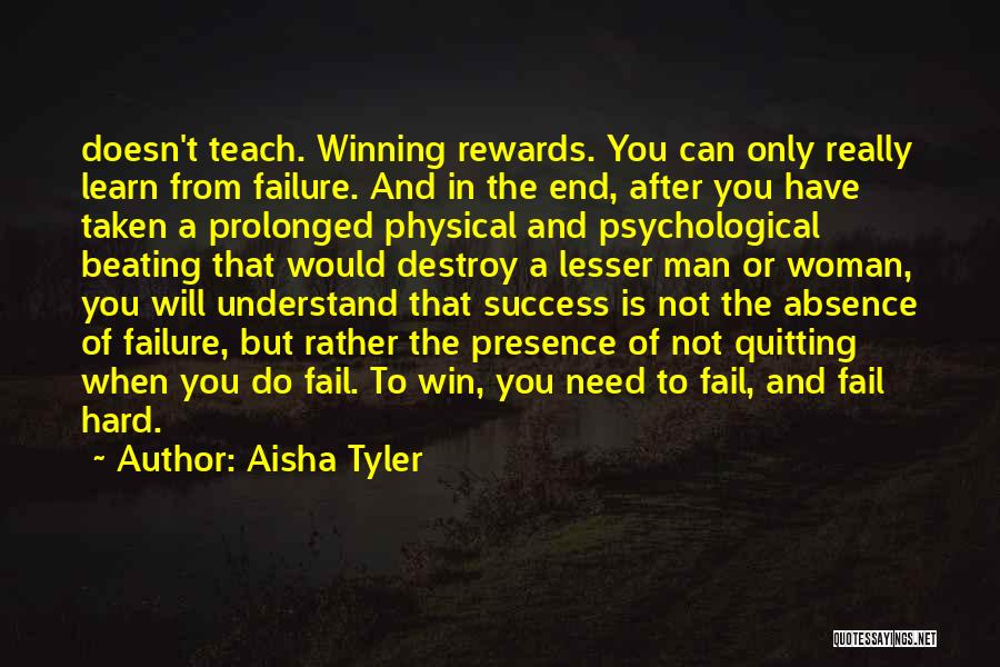 Aisha Tyler Quotes: Doesn't Teach. Winning Rewards. You Can Only Really Learn From Failure. And In The End, After You Have Taken A