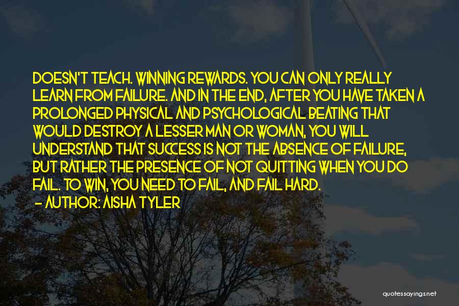 Aisha Tyler Quotes: Doesn't Teach. Winning Rewards. You Can Only Really Learn From Failure. And In The End, After You Have Taken A