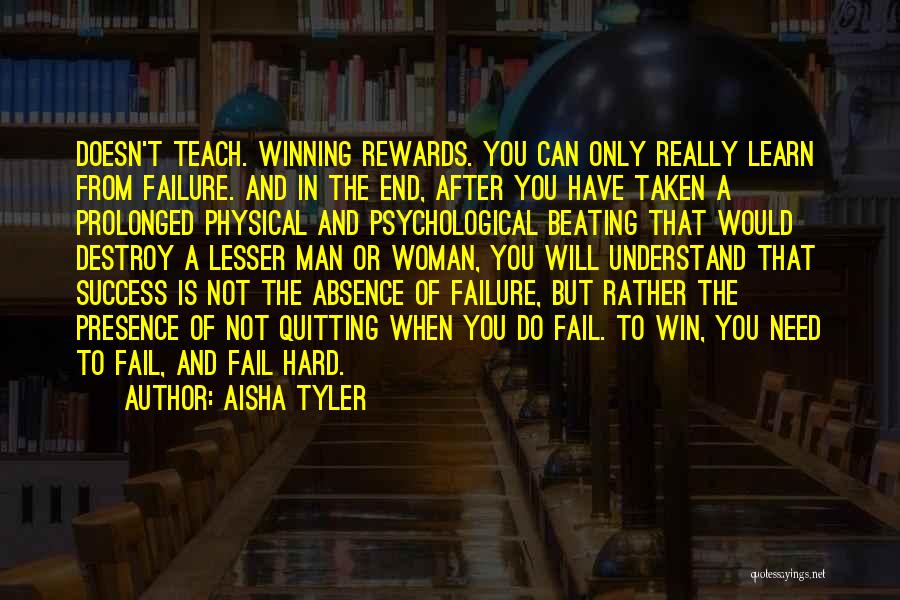 Aisha Tyler Quotes: Doesn't Teach. Winning Rewards. You Can Only Really Learn From Failure. And In The End, After You Have Taken A