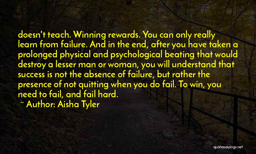 Aisha Tyler Quotes: Doesn't Teach. Winning Rewards. You Can Only Really Learn From Failure. And In The End, After You Have Taken A