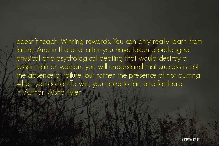 Aisha Tyler Quotes: Doesn't Teach. Winning Rewards. You Can Only Really Learn From Failure. And In The End, After You Have Taken A