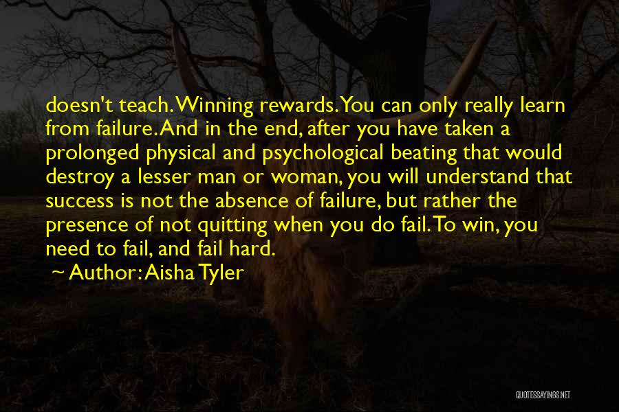 Aisha Tyler Quotes: Doesn't Teach. Winning Rewards. You Can Only Really Learn From Failure. And In The End, After You Have Taken A