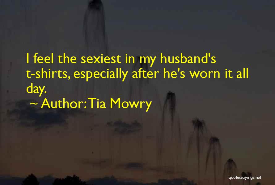 Tia Mowry Quotes: I Feel The Sexiest In My Husband's T-shirts, Especially After He's Worn It All Day.