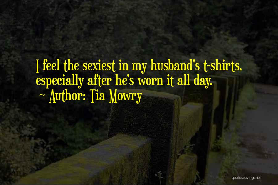 Tia Mowry Quotes: I Feel The Sexiest In My Husband's T-shirts, Especially After He's Worn It All Day.