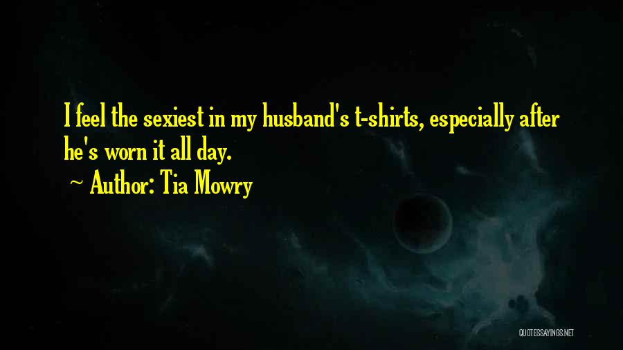 Tia Mowry Quotes: I Feel The Sexiest In My Husband's T-shirts, Especially After He's Worn It All Day.
