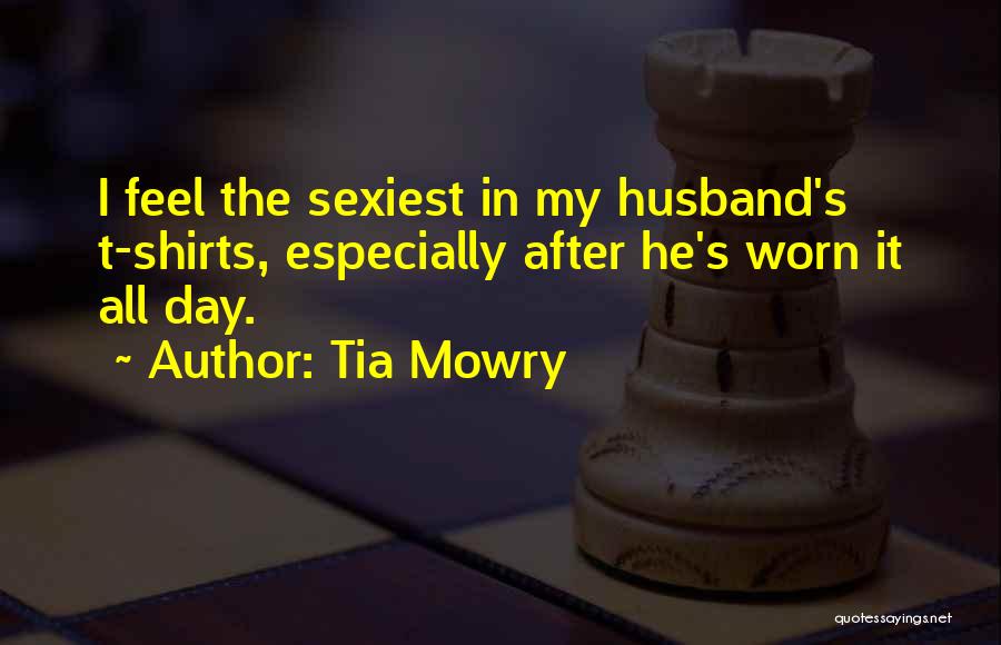 Tia Mowry Quotes: I Feel The Sexiest In My Husband's T-shirts, Especially After He's Worn It All Day.