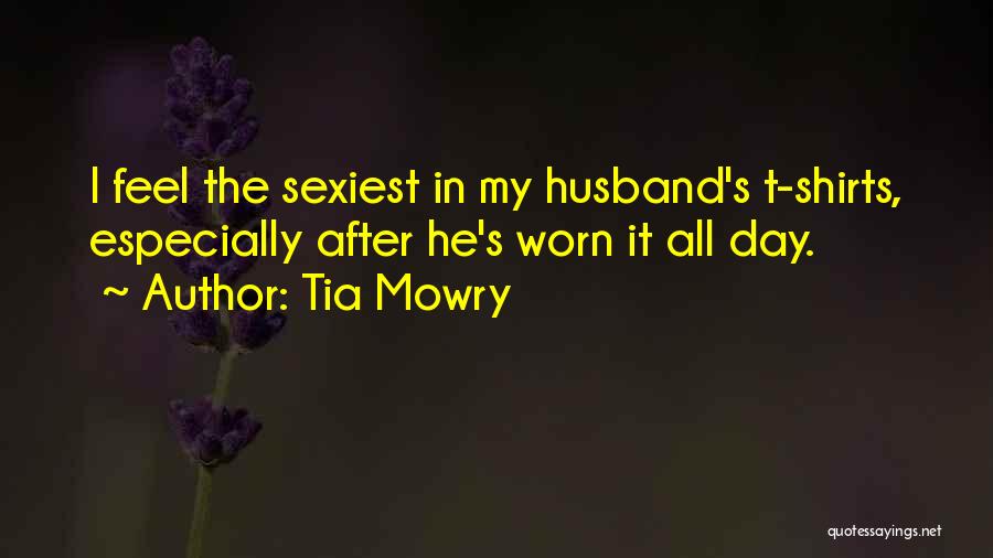 Tia Mowry Quotes: I Feel The Sexiest In My Husband's T-shirts, Especially After He's Worn It All Day.