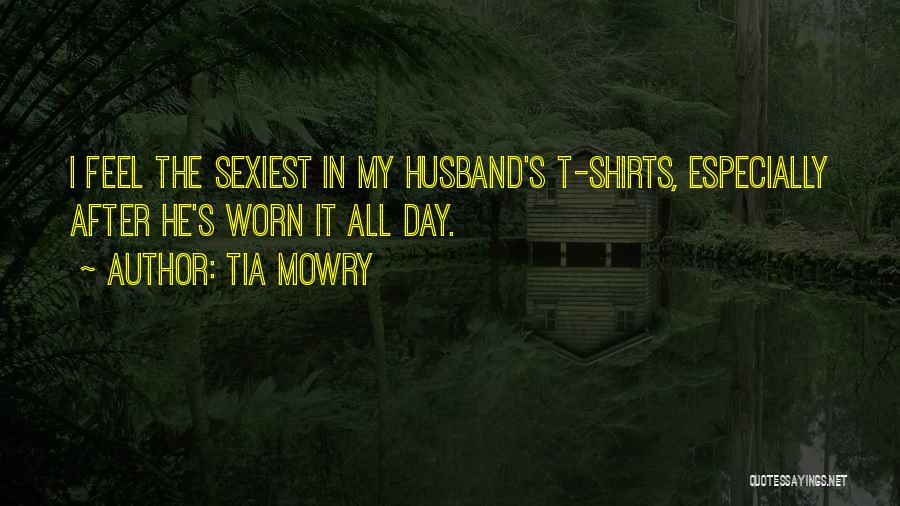 Tia Mowry Quotes: I Feel The Sexiest In My Husband's T-shirts, Especially After He's Worn It All Day.