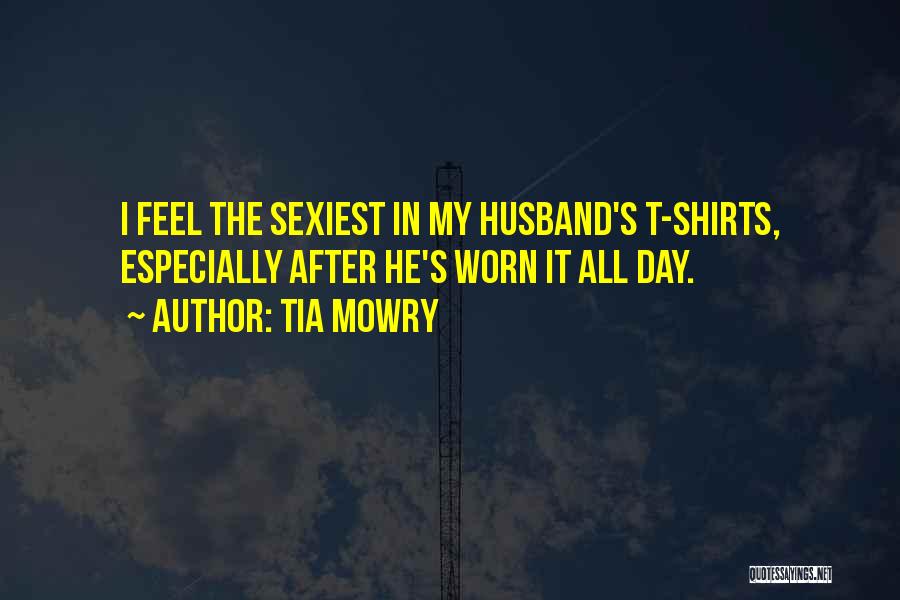 Tia Mowry Quotes: I Feel The Sexiest In My Husband's T-shirts, Especially After He's Worn It All Day.
