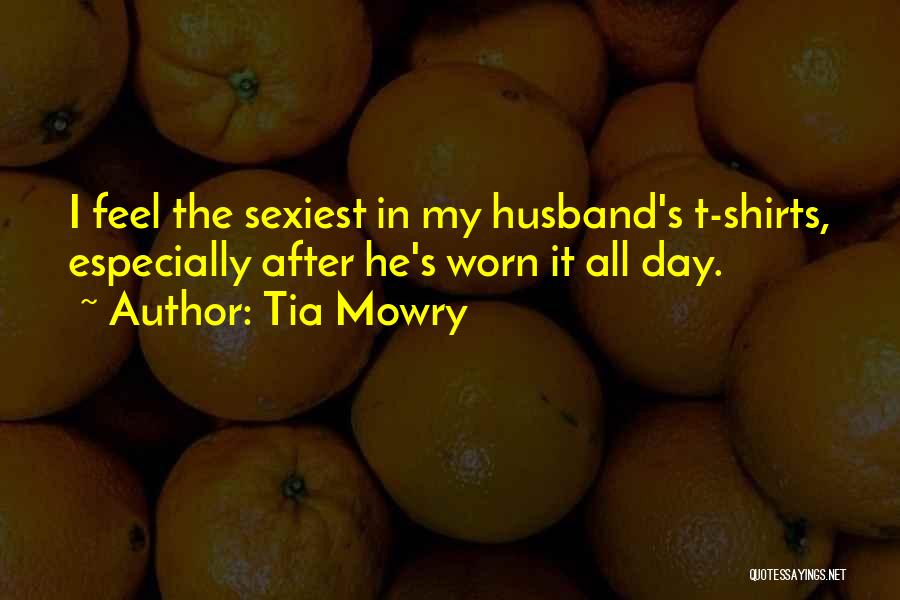 Tia Mowry Quotes: I Feel The Sexiest In My Husband's T-shirts, Especially After He's Worn It All Day.