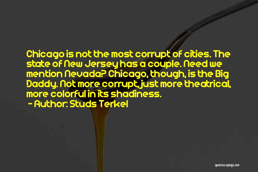 Studs Terkel Quotes: Chicago Is Not The Most Corrupt Of Cities. The State Of New Jersey Has A Couple. Need We Mention Nevada?