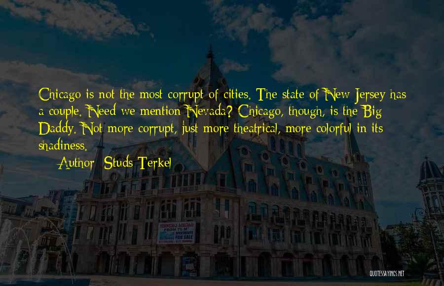 Studs Terkel Quotes: Chicago Is Not The Most Corrupt Of Cities. The State Of New Jersey Has A Couple. Need We Mention Nevada?