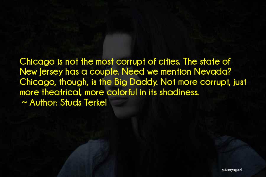 Studs Terkel Quotes: Chicago Is Not The Most Corrupt Of Cities. The State Of New Jersey Has A Couple. Need We Mention Nevada?