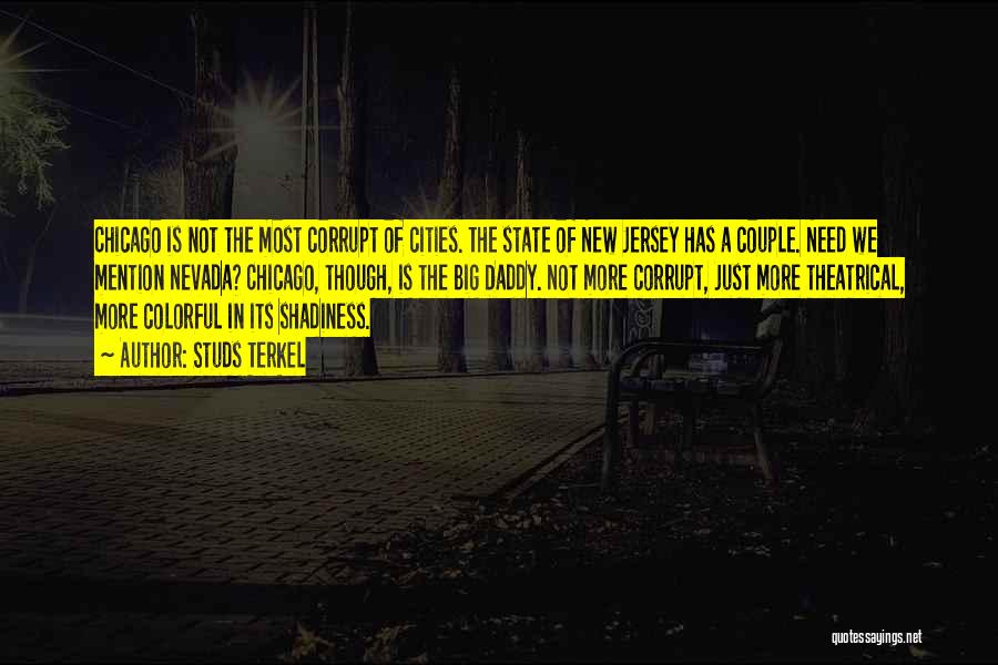 Studs Terkel Quotes: Chicago Is Not The Most Corrupt Of Cities. The State Of New Jersey Has A Couple. Need We Mention Nevada?