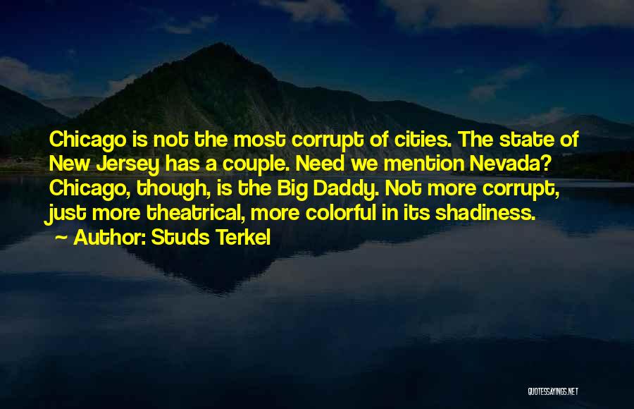 Studs Terkel Quotes: Chicago Is Not The Most Corrupt Of Cities. The State Of New Jersey Has A Couple. Need We Mention Nevada?