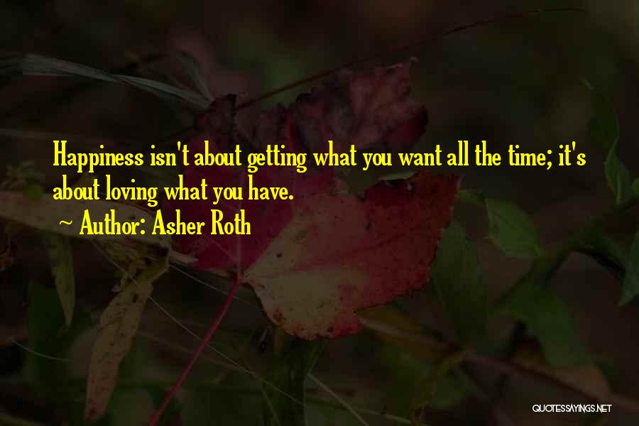 Asher Roth Quotes: Happiness Isn't About Getting What You Want All The Time; It's About Loving What You Have.